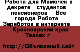 Работа для Мамочек в декрете , студентов , пенсионеров. - Все города Работа » Заработок в интернете   . Красноярский край,Талнах г.